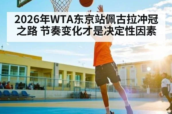 2026年WTA东京站佩古拉冲冠之路 节奏变化才是决定性因素